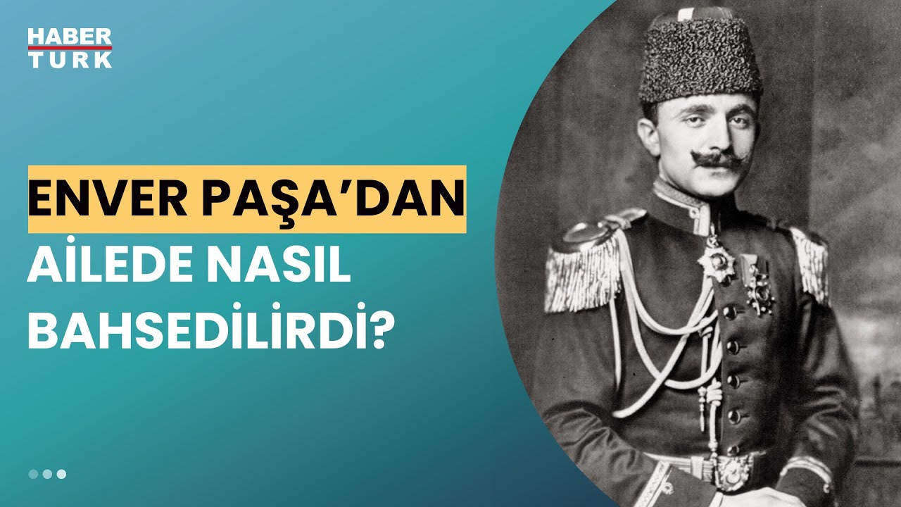 Enver Paşa nasıl biriydi?