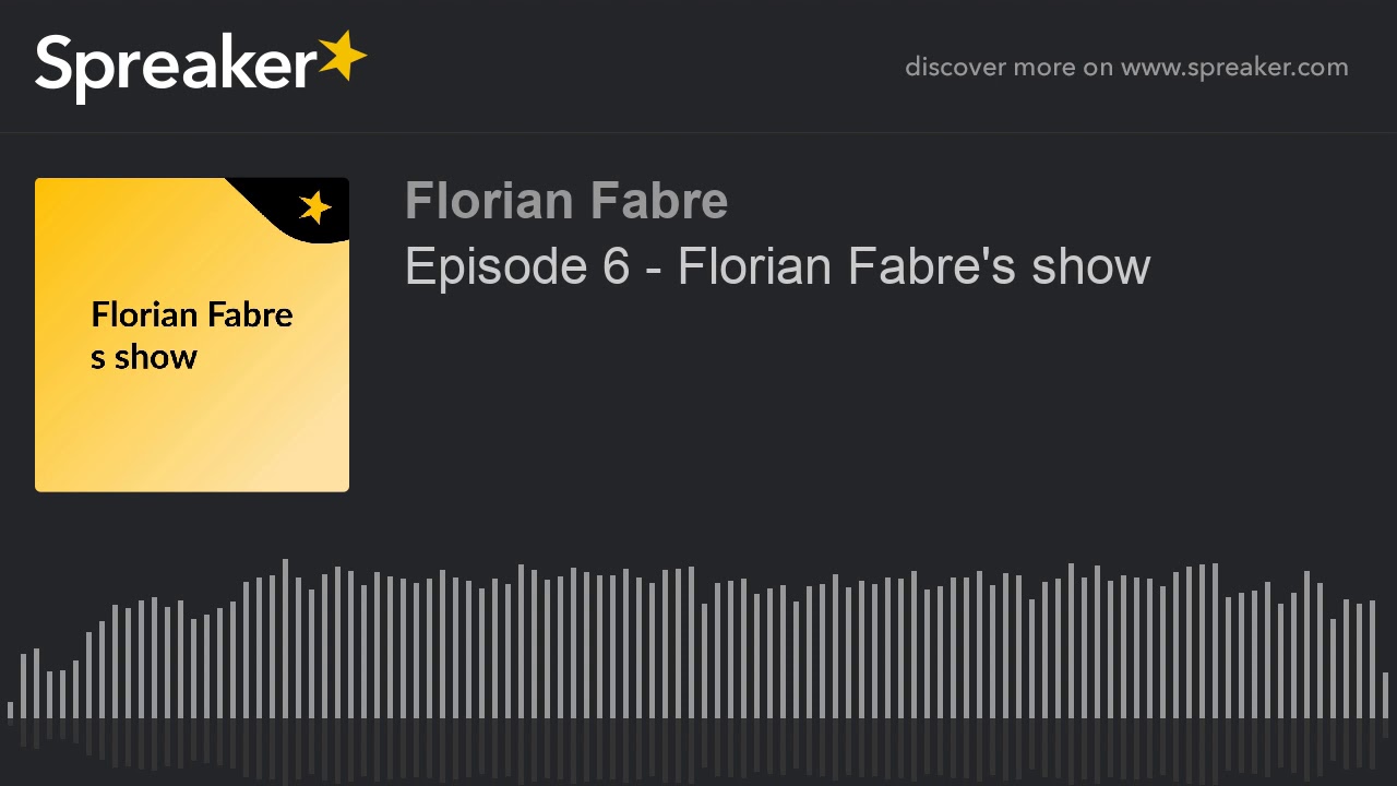 Episode 6 - Florian Fabre's show (made with Spreaker)