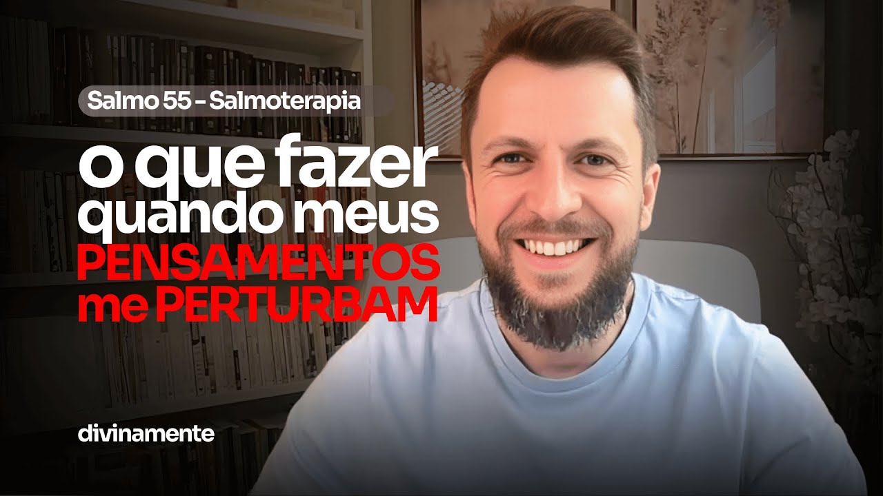 SALMO 55 - O que fazer com pensamentos perturbadores (SALMOTERAPIA)