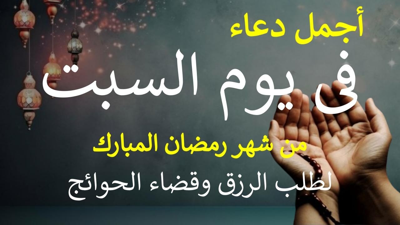 دعاء يوم السبت 24 من شهر رمضان المبارك دعاء التضرع والخشوع لطلب الرزق والبركة والفرج وقضاء الحوائج