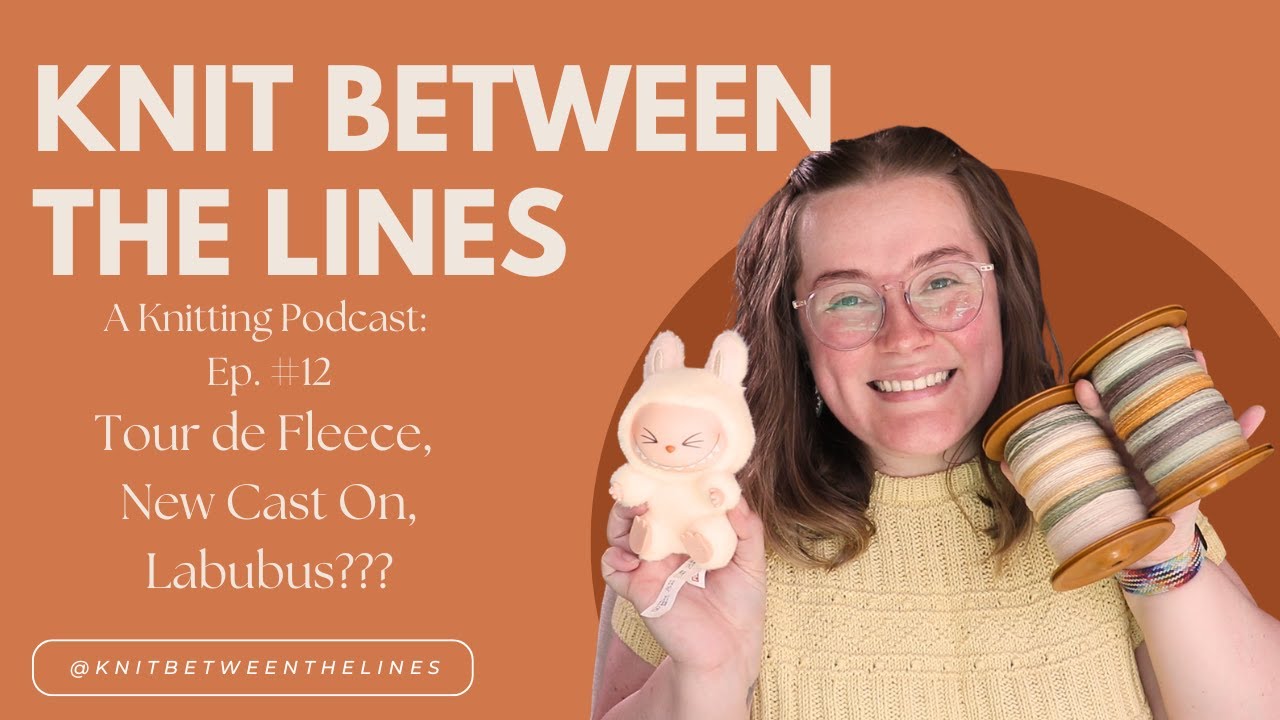Tour de Fleece, New Cast On, Labubus??? - Knit Between the Lines: A Knitting Podcast Ep. 12