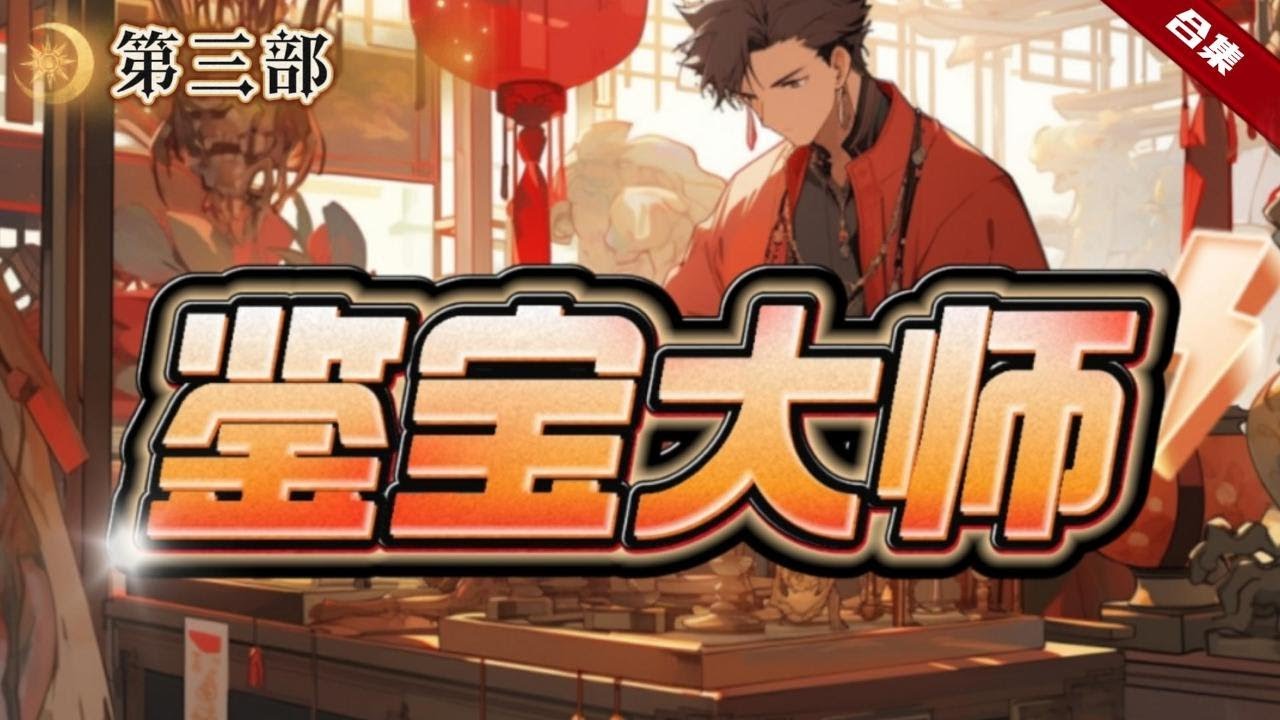 【開頭或後續連結在說明區】.第三部.🔥爽文《鑑寶大師》一眼百年，他重生在都市之中，他憑藉著超神的鑑寶本領，一步一步走向人生巔峰，青花玉瓷，金花美玉，天下奇珍異寶，盡在我手......