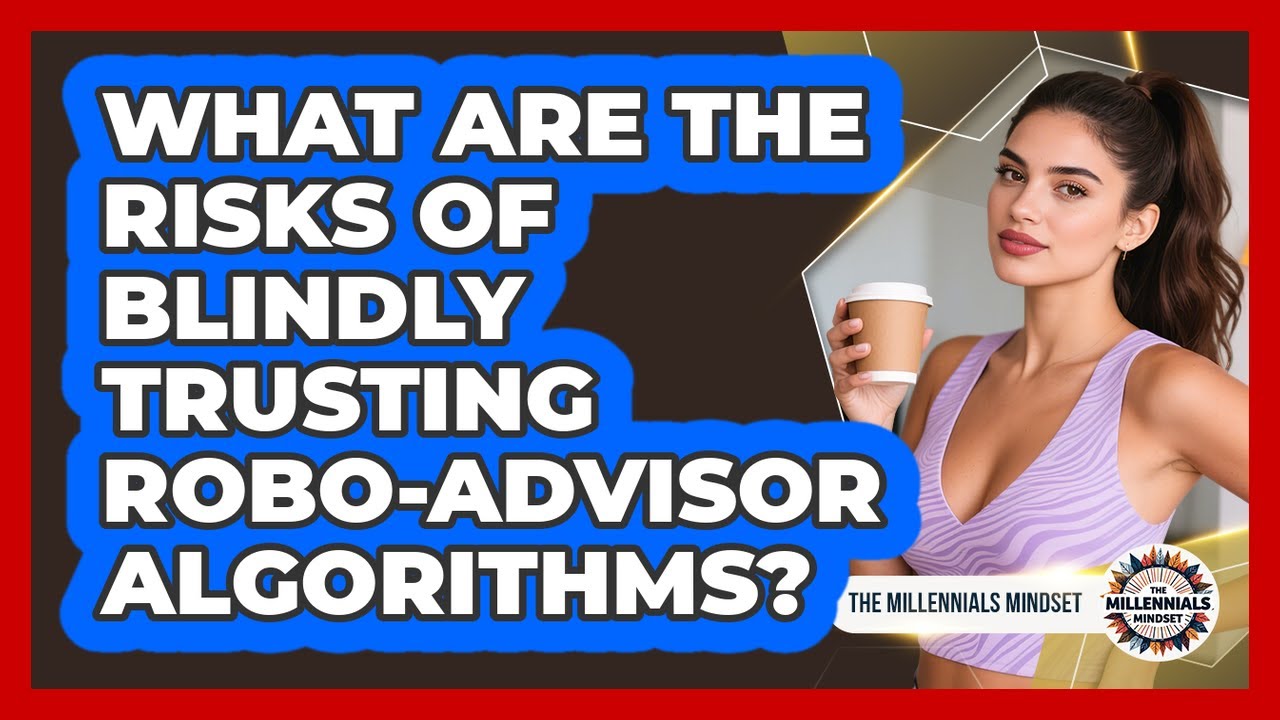 What Are The Risks Of Blindly Trusting Robo-advisor Algorithms? - The Millennials Mindset