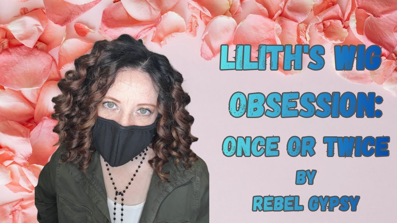 Lilith's Wig Obsession: Once or Twice by Rebel Gypsy