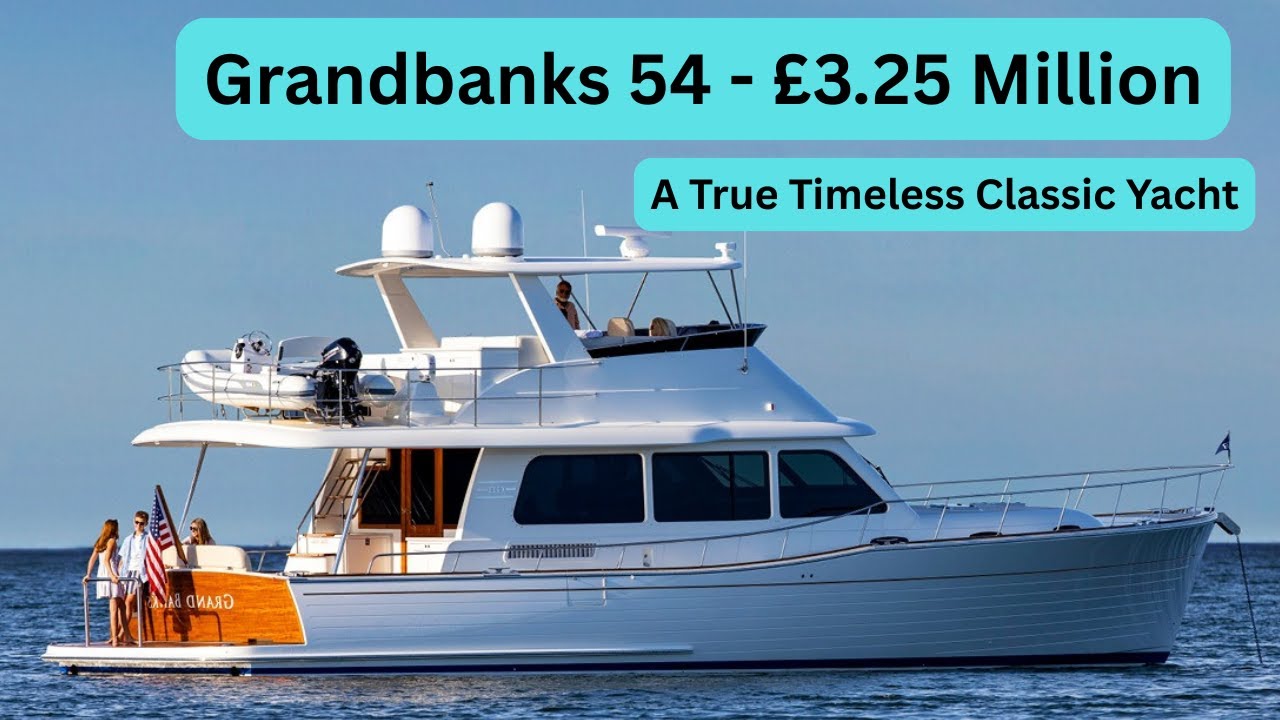 Яхта Grand Banks 54 — 3,25 миллиона фунтов стерлингов — Экскурсия по этой нестареющей классическо...