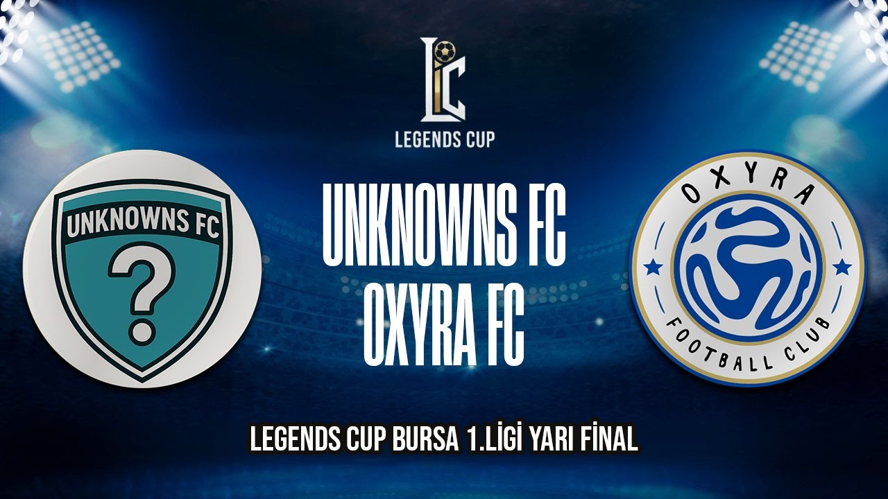 LEGENDS CUP BURSA 1.LİGİ YARI FİNAL / UNKNOWNS FC - OXYRA FC