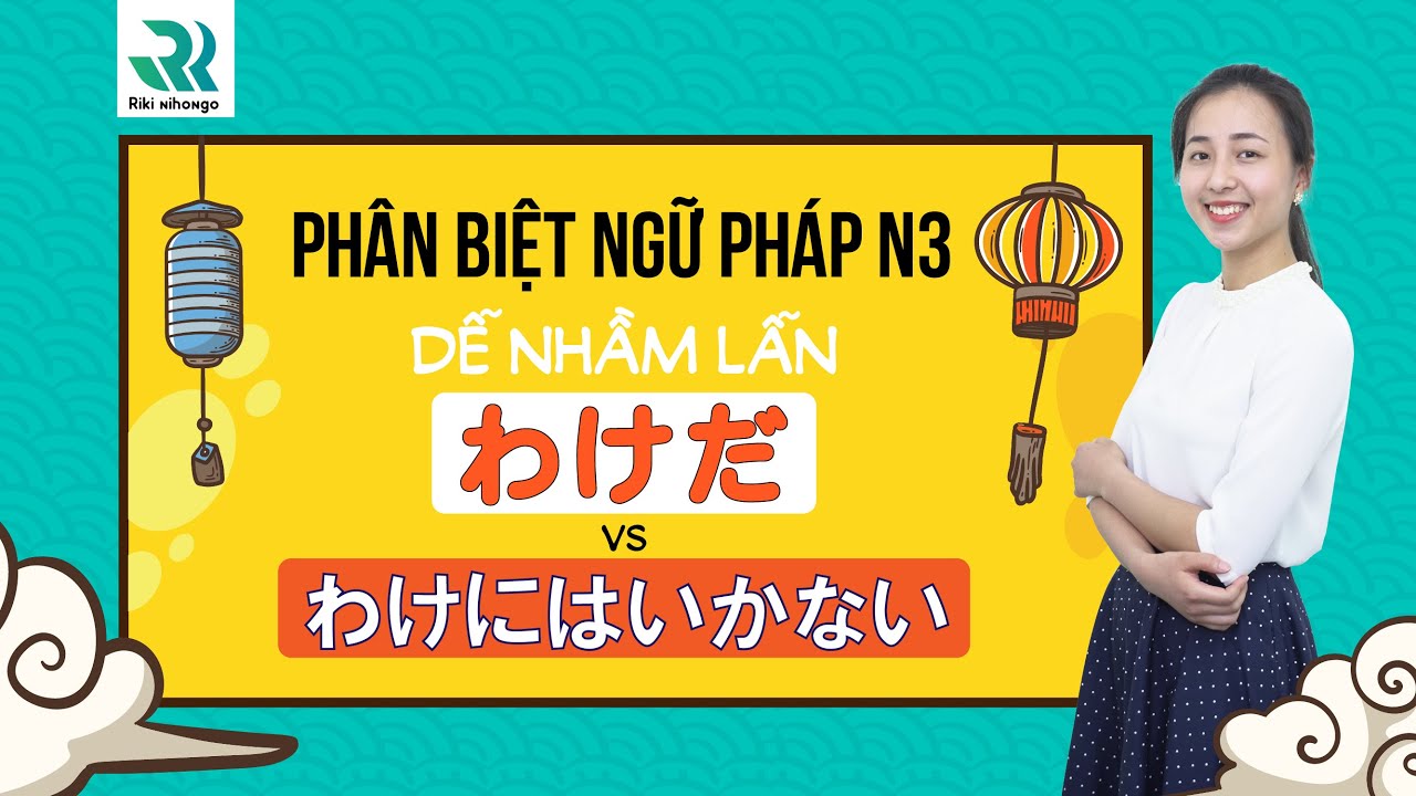 #4 Phân biệt ngữ pháp N3 dễ nhầm lẫn |  わけだ và わけにはいかない