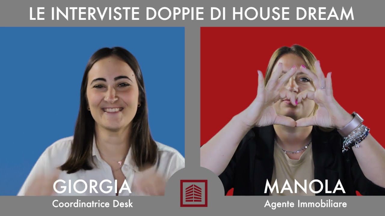 Intervista Doppia HOUSE DREAM | Giorgia (Coordinatrice di Segreteria) e Manola (Agente Immobiliare)