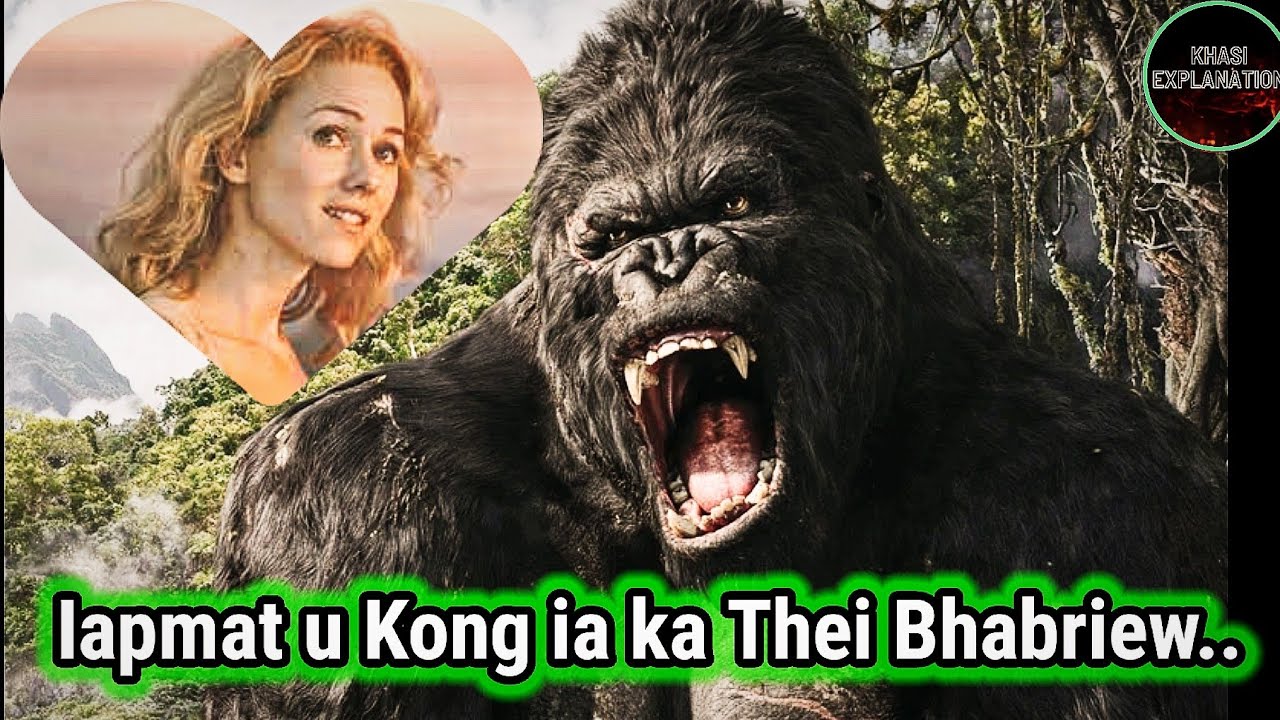 Iapmat u Kingkong ia ka thei bhabriew//Phlim da ka ktien khasi..