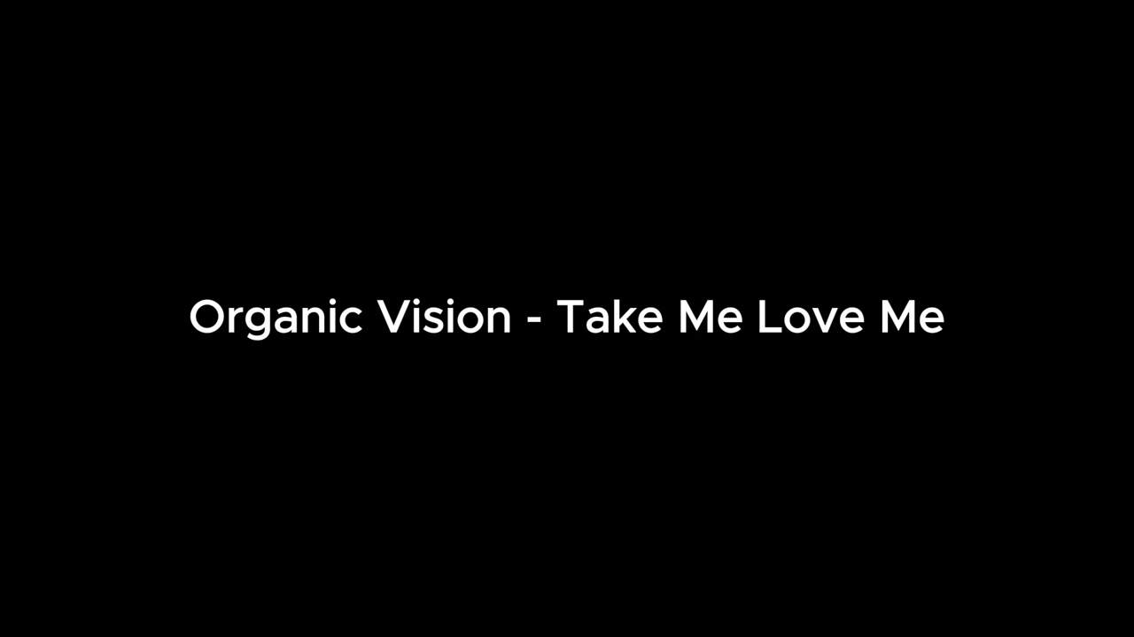 Organic Vision - Take Me Love Me