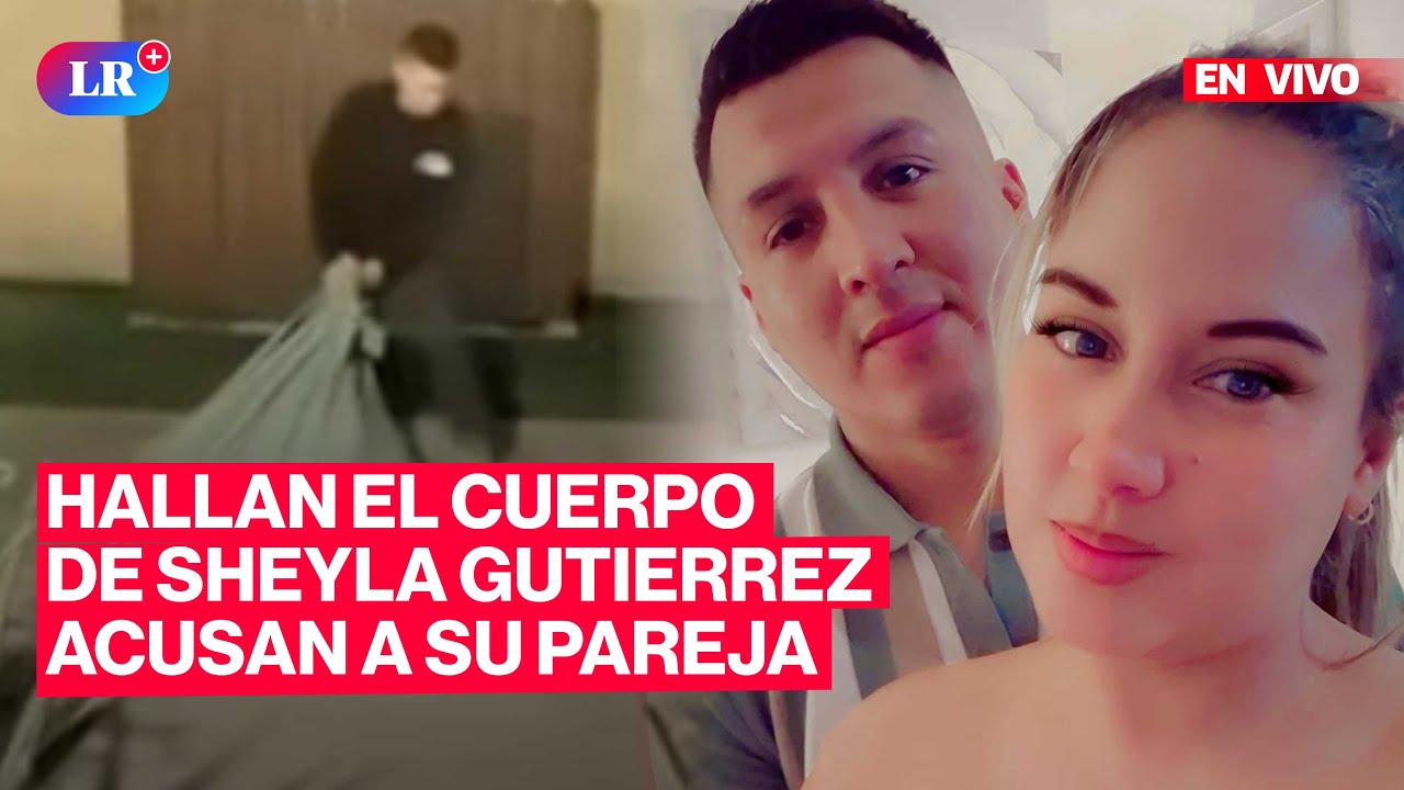 🔴 Hallan cadáver de Sheyla Gutiérrez: su pareja es el principal sospechoso | #EnVivoLR