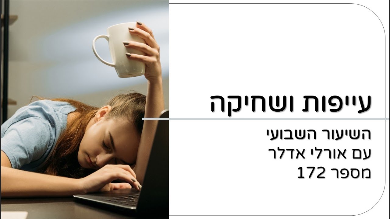 עייפות ושחיקה | שיעור 172 עם אורלי אדלר