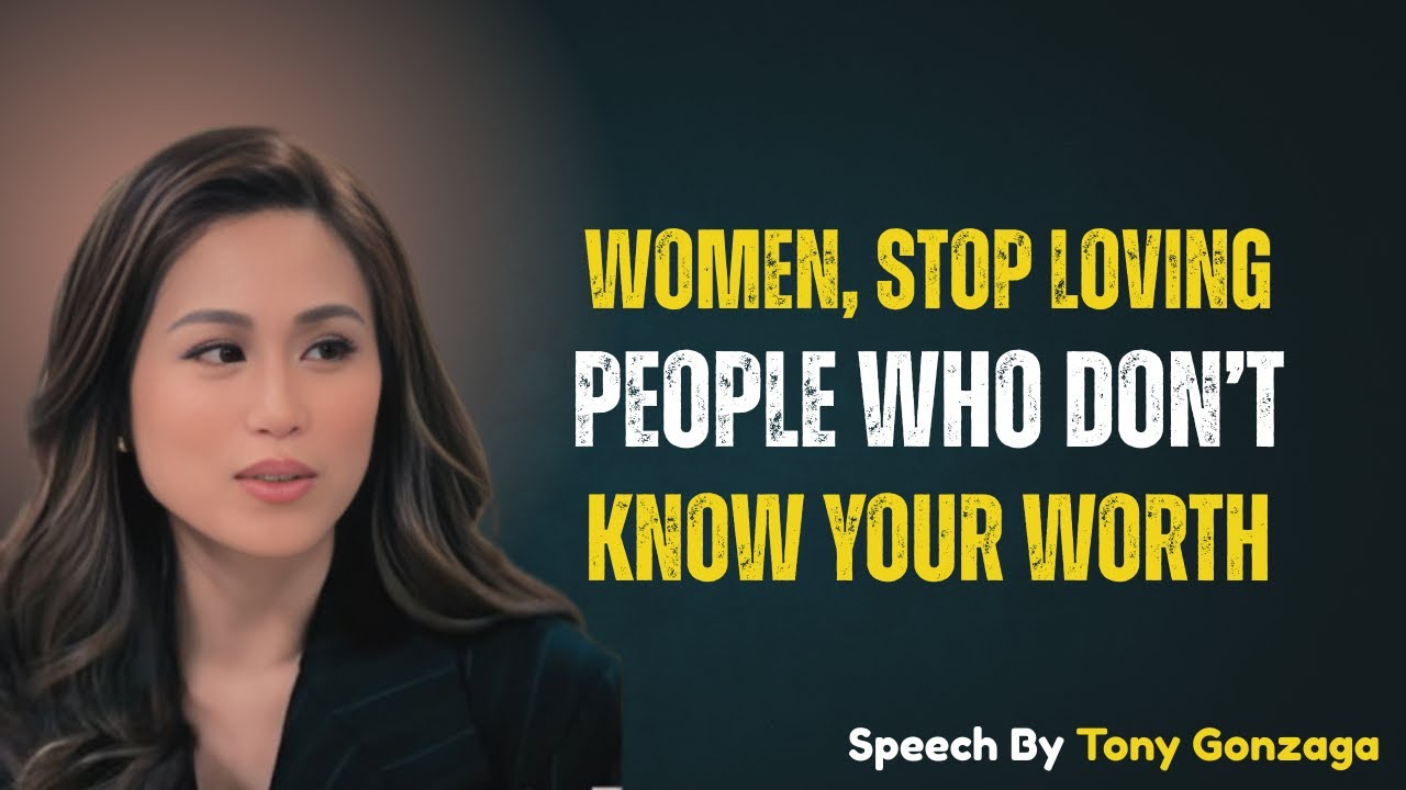 Women, Stop Loving People Who Don’t Know Your Worth | Tony Gonzaga  Motivational Speech