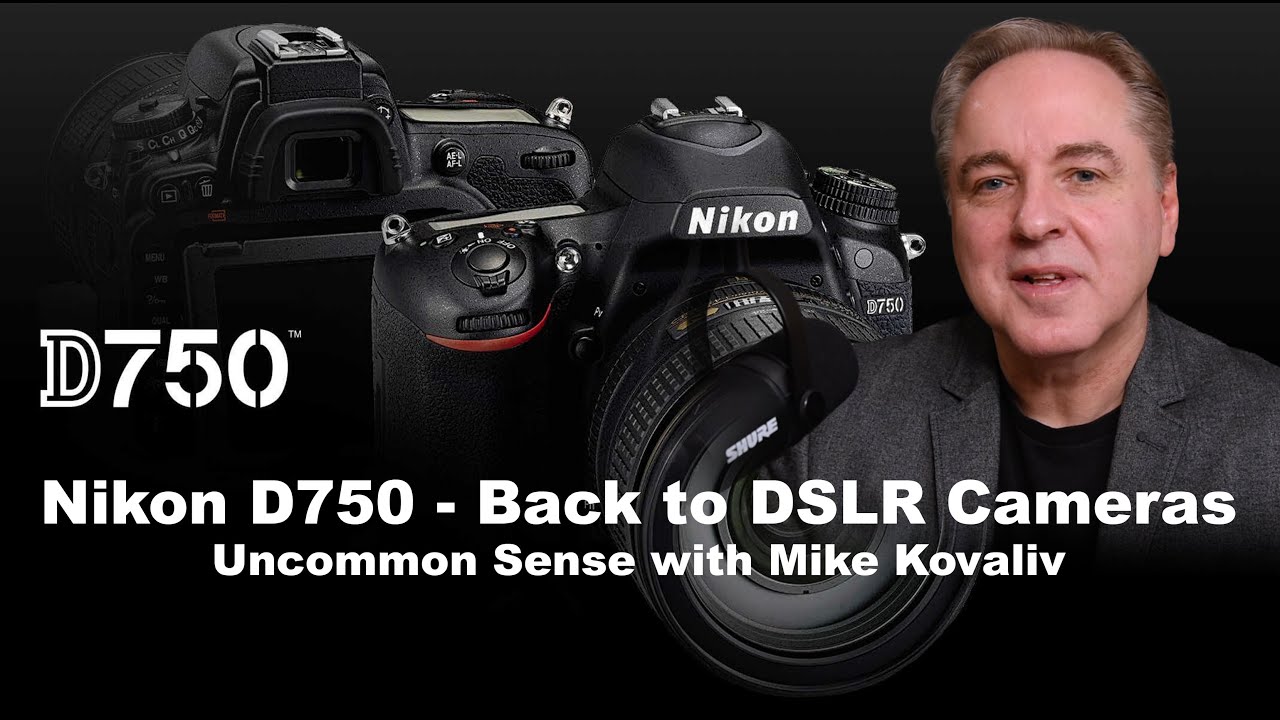 Nikon D750 - Back to DSLR Cameras | Uncommon Sense with Mike Kovaliv