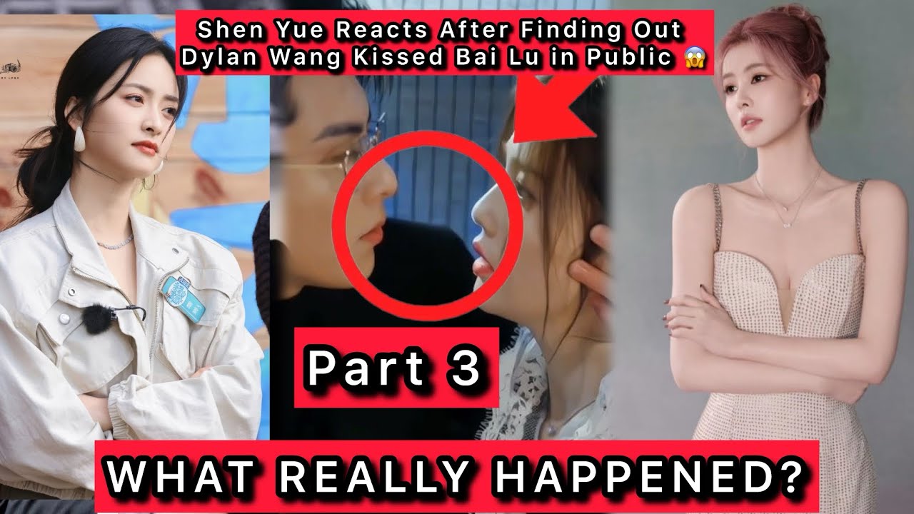 Shen Yue Reacts After Finding Out Dylan Wang Kissed Bai Lu in Public