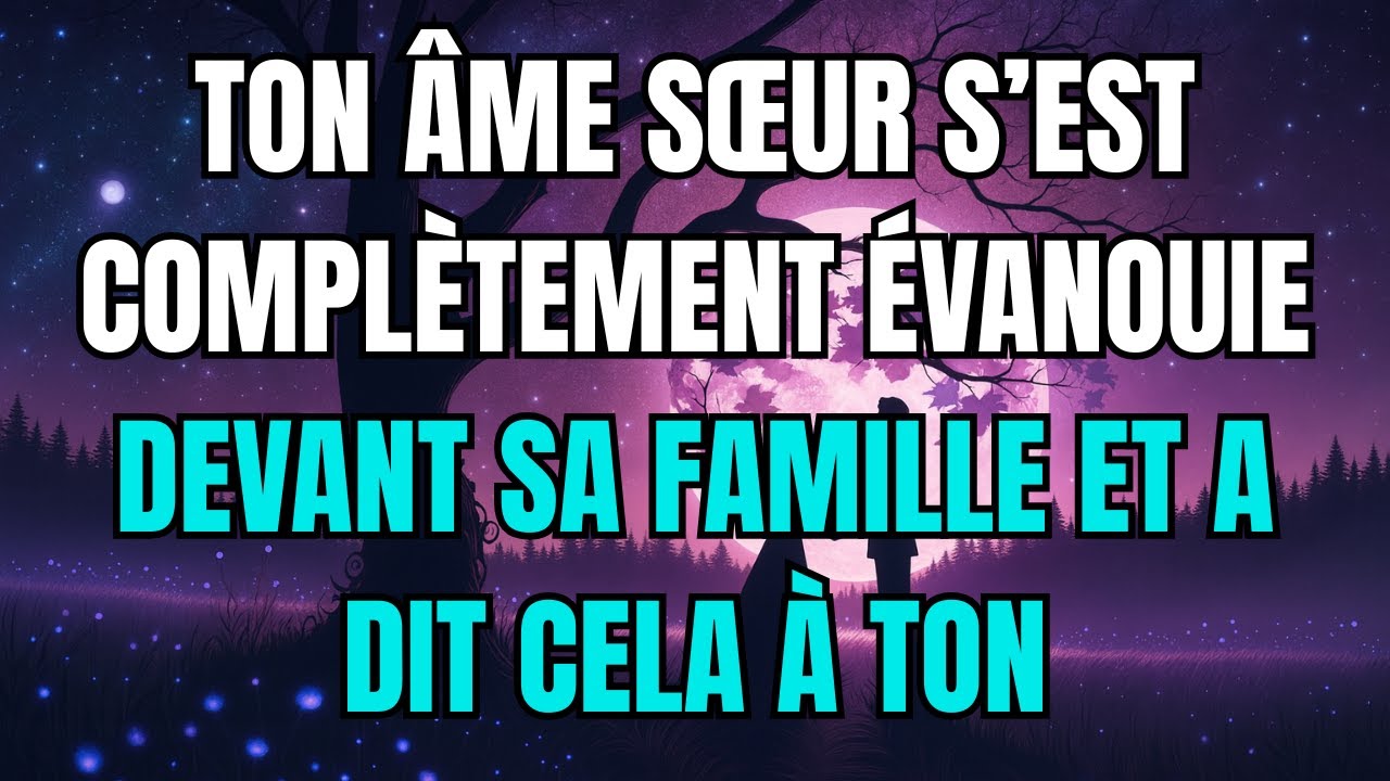 Les anges disent que ton &acirc;me s&oelig;ur s&rsquo;est compl&egrave;tement &eacute;vanouie devant sa famille et a dit cela &agrave; ton