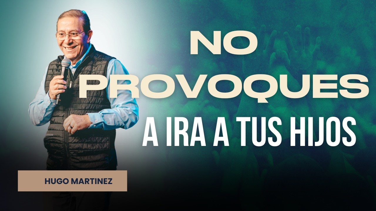No Provoques A Ira A Tus Hijos | Hugo Martinez