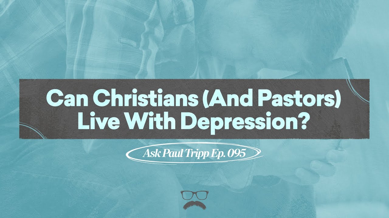 Can Christians (And Pastors) Live With Depression? | Ask Paul Tripp (095)