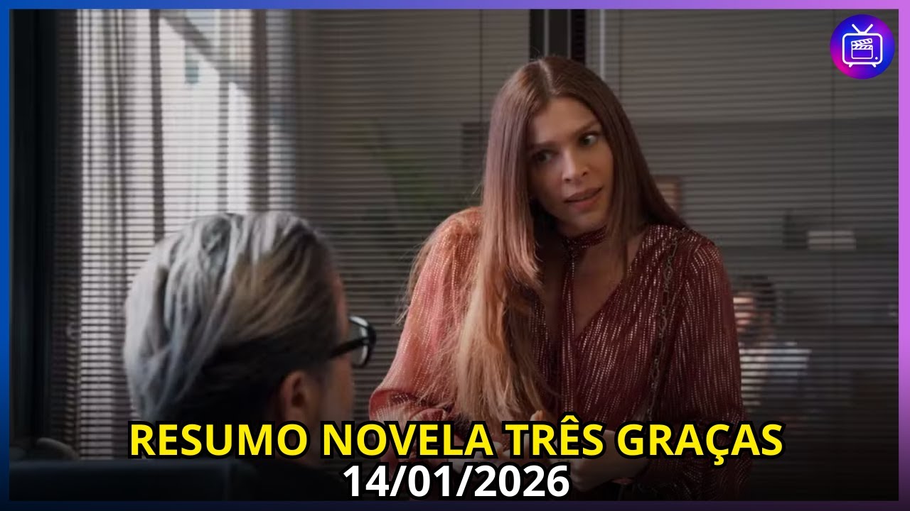 RESUMO NOVELA DAS 21HRS - TRÊS GRAÇAS - 14/01/2026 - GLOBO TV