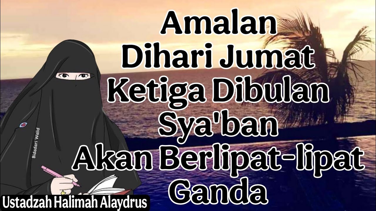 ustadzah halimah alaydrus : amalan Kusus di hari jumat ketiga di bulam sya'ban berlipat-lipat ganda