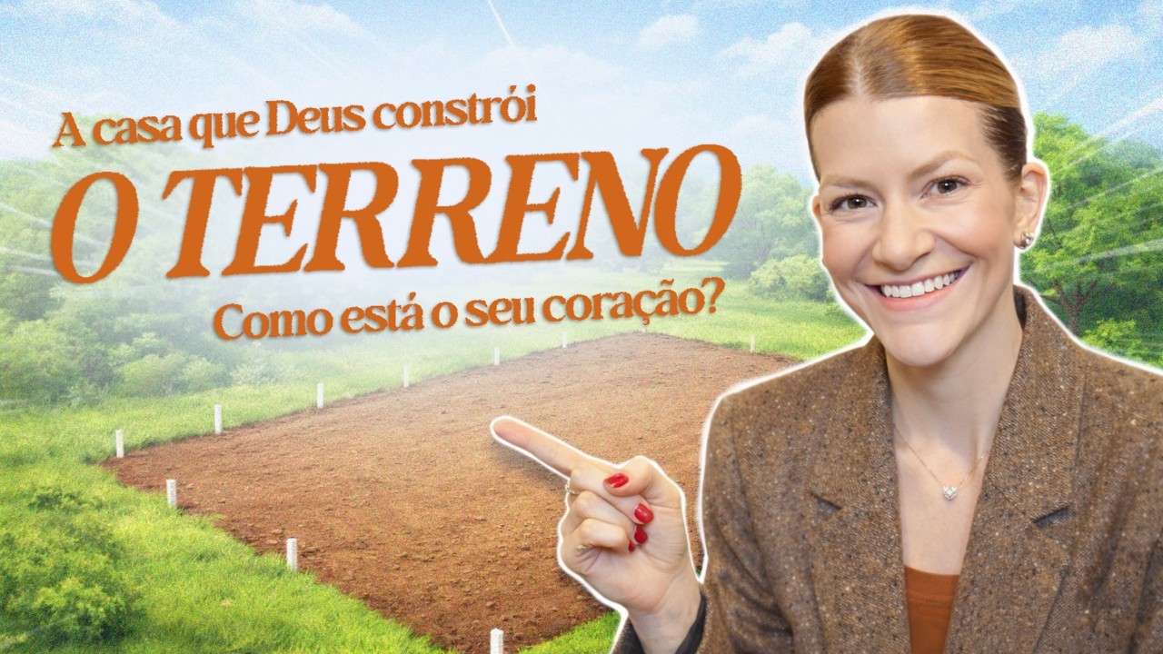 A CASA QUE DEUS CONSTR&Oacute;I #1 &ndash; O Terreno: como est&aacute; o seu cora&ccedil;&atilde;o?
