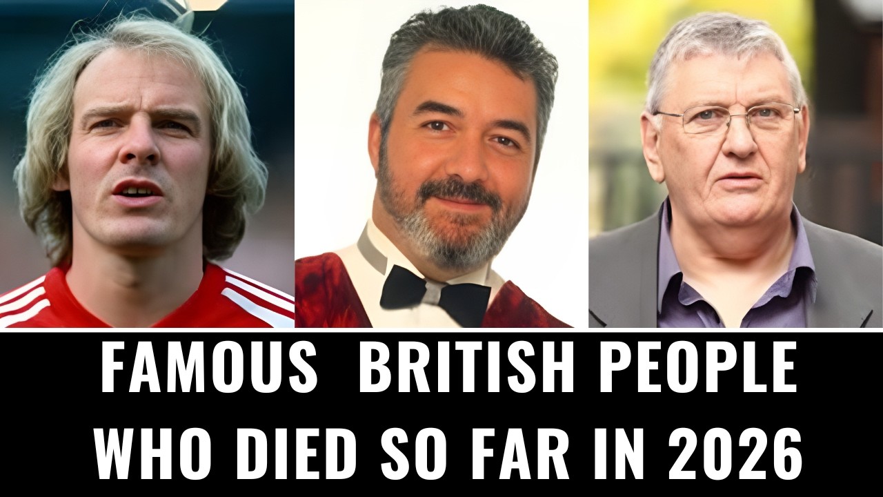 FAMOUS BRITISH PEOPLE WHO DIED SO FAR IN 2026