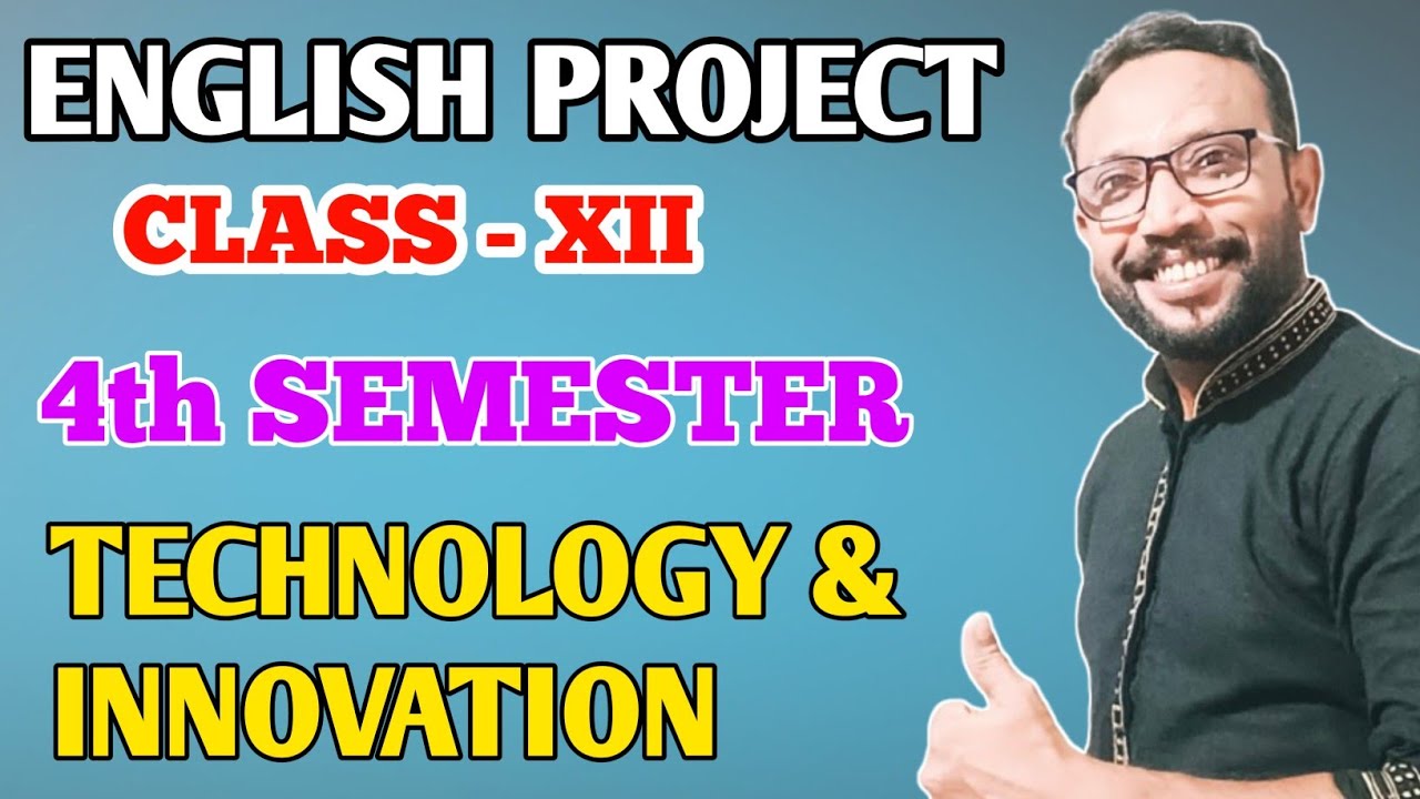 Class XII/12 - ENGLISH PROJECT / 4TH SEMESTER / TECHNOLOGY AND INNOVATION / COMPLETE PROJECT
