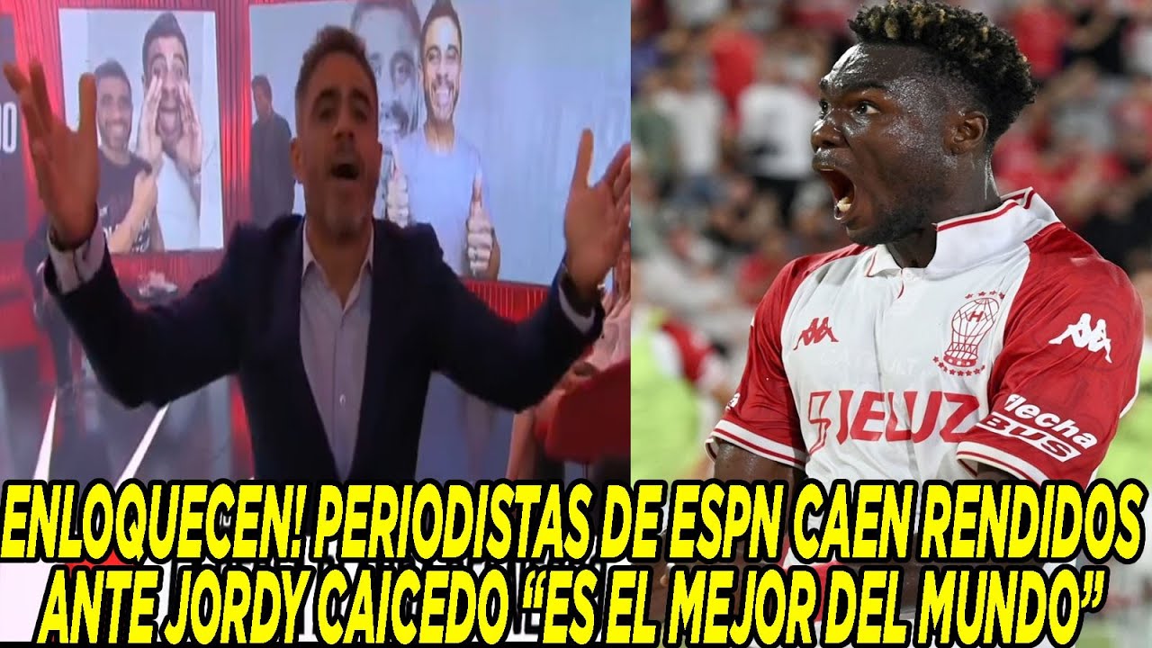 ENLOQUECEN! PERIODISTAS DE ESPN CAEN RENDIDOS ANTE JORDY CAICEDO “ES EL MEJOR DEL MUNDO”
