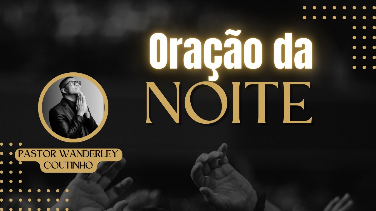 ORAÇÃO DA NOITE -08-MAR- DEIXE SEU PEDIDO -@PastorWanderleyCoutinho