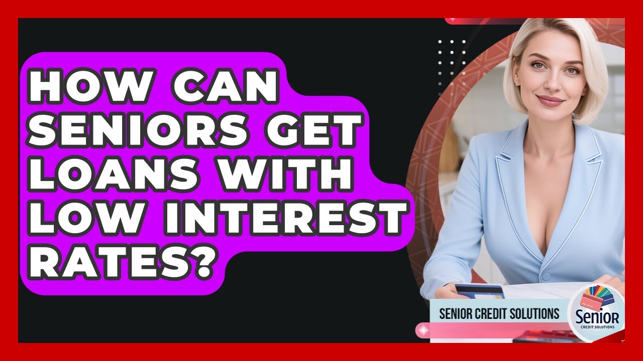 How Can Seniors Get Loans With Low Interest Rates? - Senior Credit Solutions