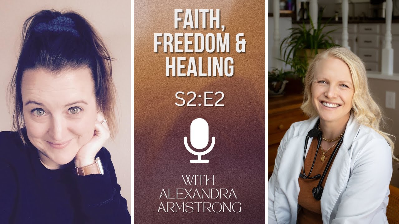 Faith, Freedom & Healing | with Alexandra Armstrong, Root Cause Practitioner (Part 1)