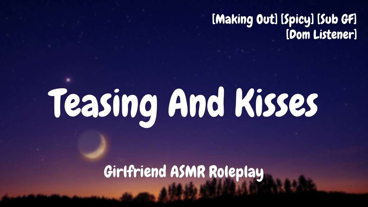 Teasing Your Needy Sub GF [F4A] [ASMR] [Dom Listener] [Making Out] [Kisses] [Moans] [You’re A Tease]