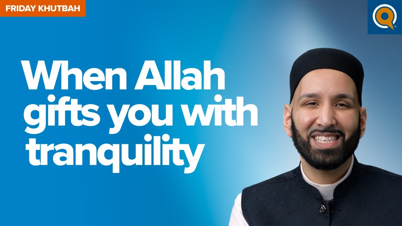 When Allah Gifts You With Tranquility | Khutbah by Dr. Omar Suleiman