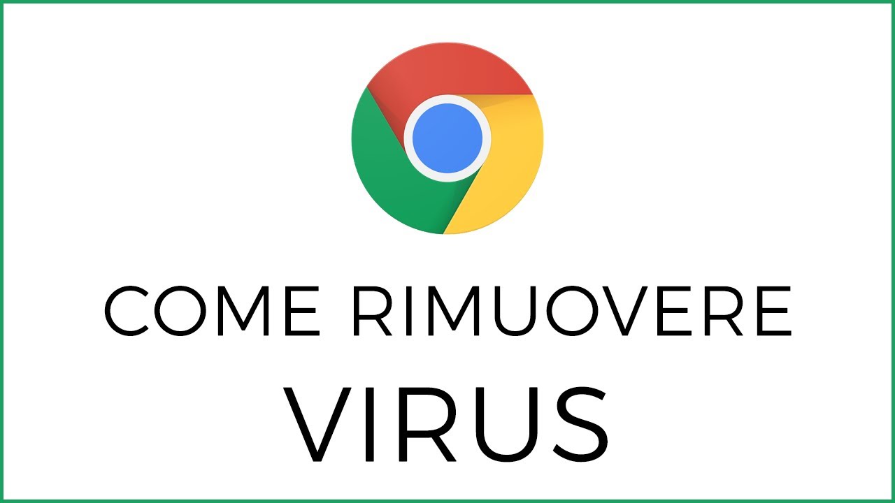 Come Eliminare Virus da Google Chrome