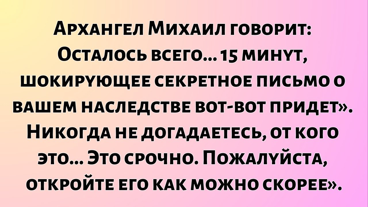 Архангел Михаил говорит: «Осталось всего 15 минут, шокирующее секретное письмо...