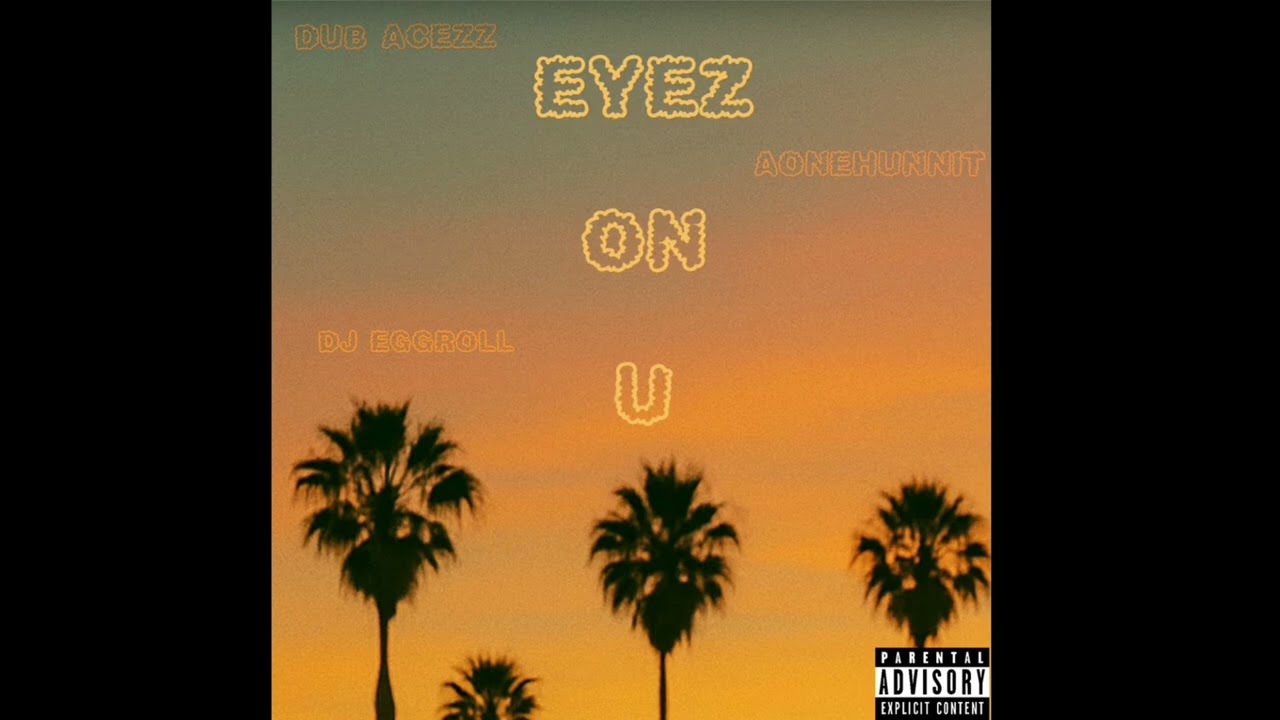 Eyez On U - Dub Acezz x aOneHunnit (prod. by DJ Eggroll)