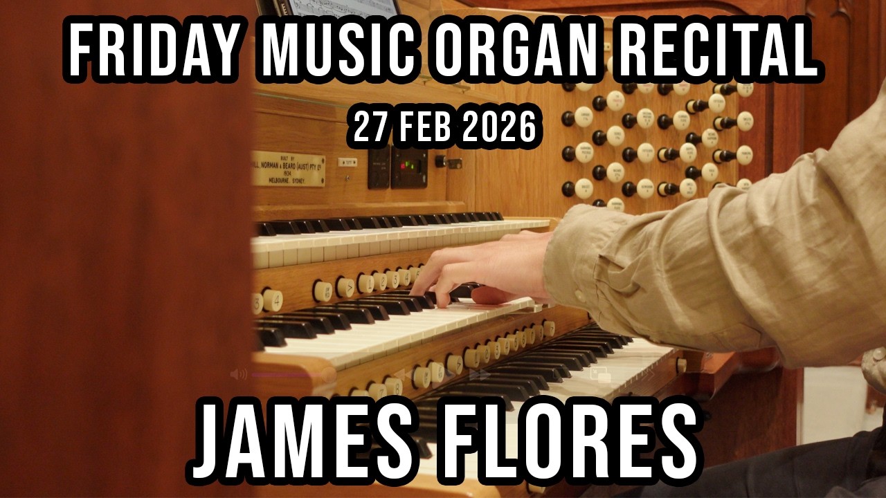 FRIDAY MUSIC ORGAN RECITAL (27 February 2026) - JAMES FLORES | ST STEPHEN'S MACQUARIE ST, SYDNEY