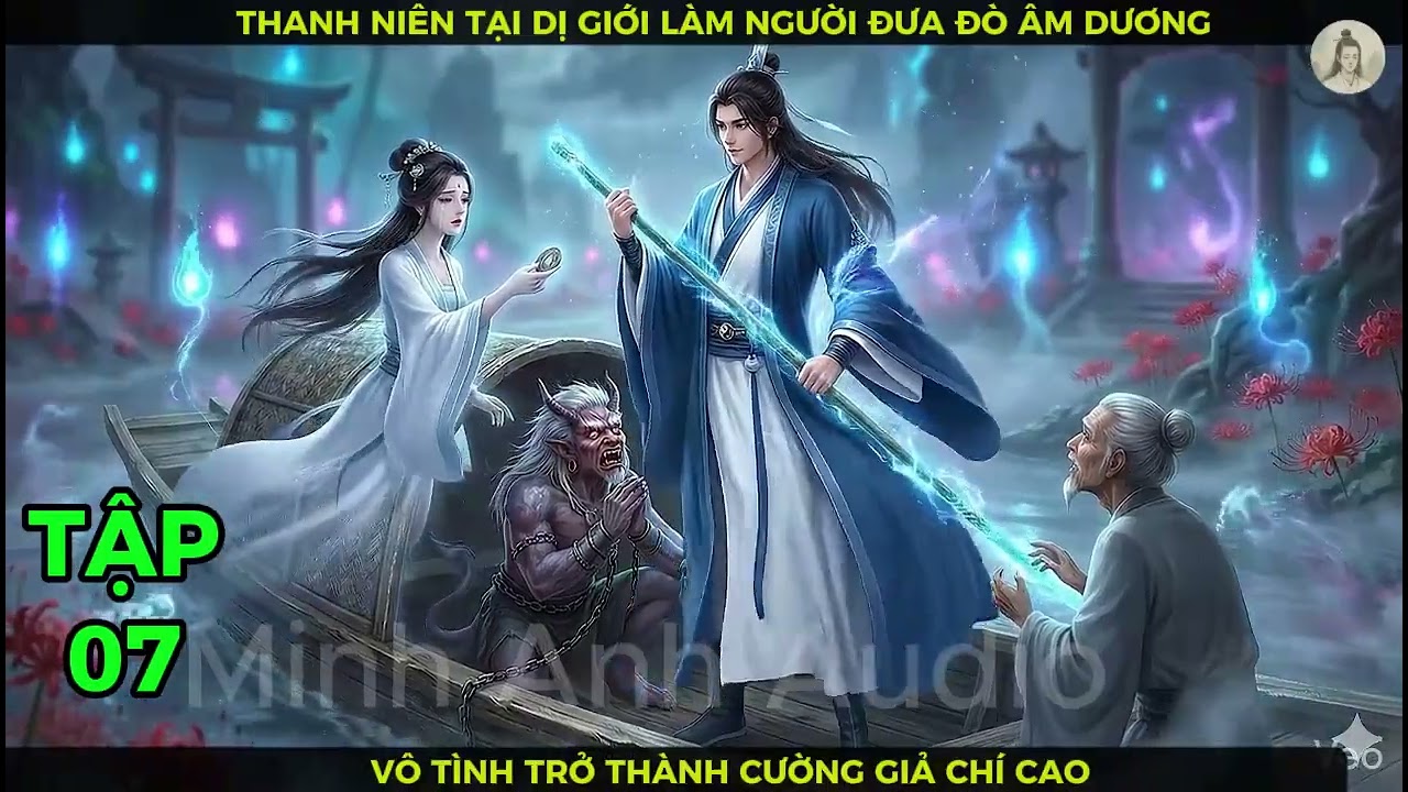Full Tập 07 Thanh Niên Tại Dị Giới Làm Người Đưa Đò Âm Dương Vô Tình Trở Thành Cường Giả Chí Cao