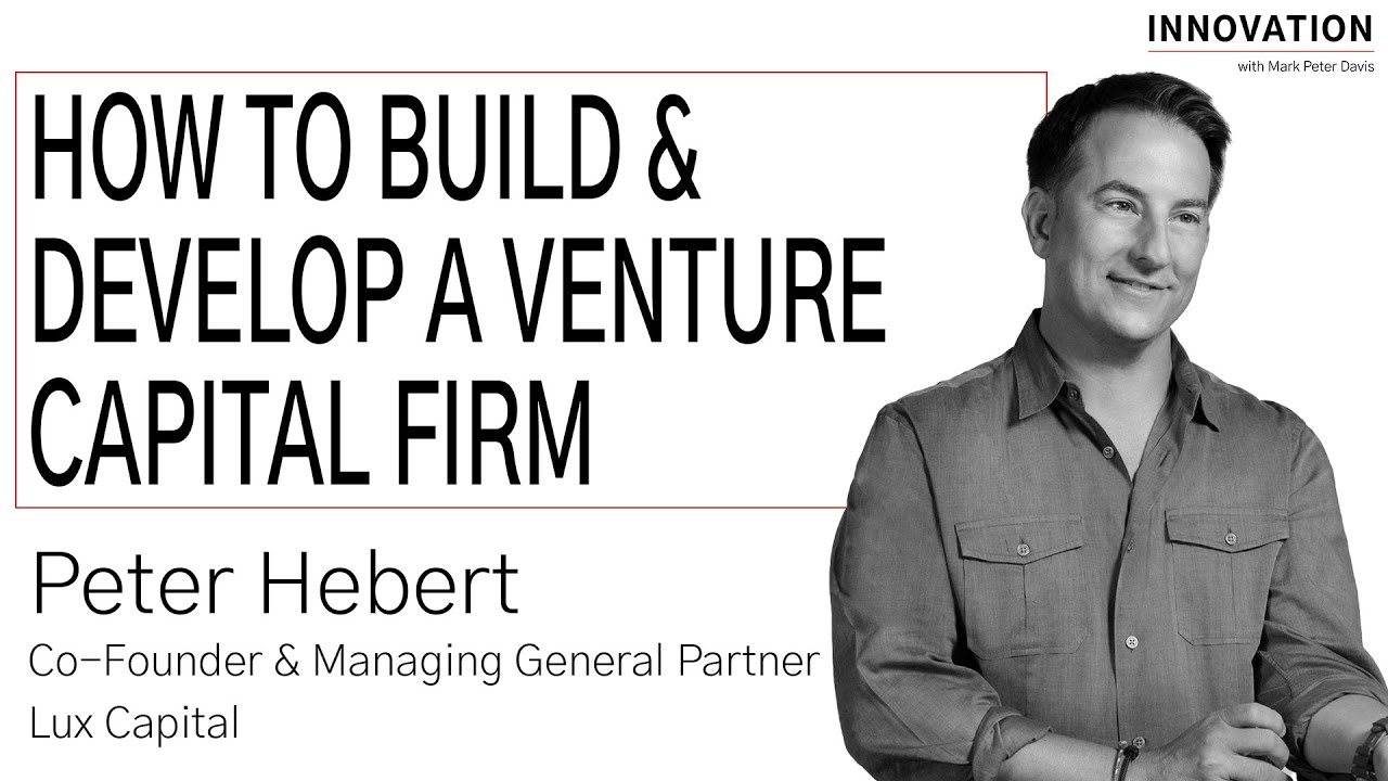 How to Build & Develop a Venture Capital Firm with Peter Hebert of Lux Capital