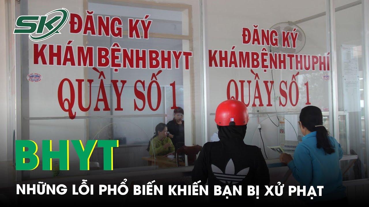 Cẩn trọng khi dùng thẻ BHYT: Những lỗi phổ biến khiến bạn bị xử phạt | SKĐS