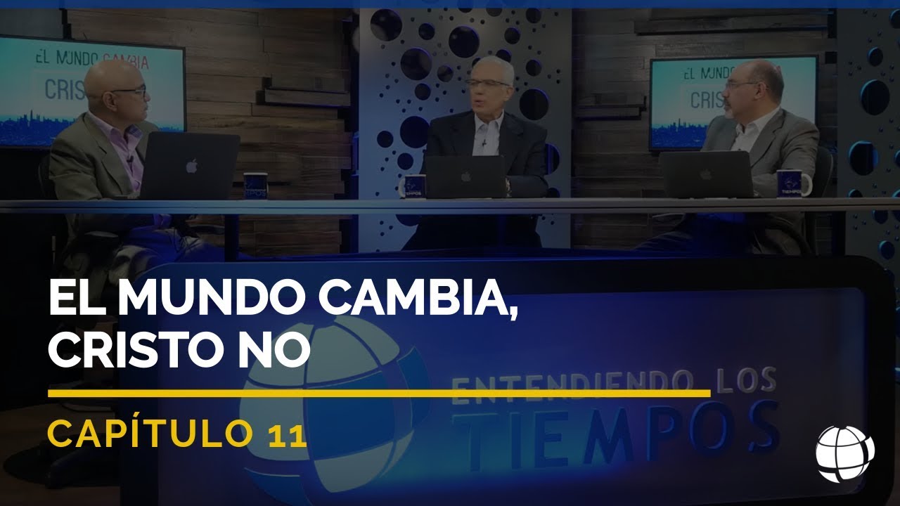 El mundo cambia, Cristo no | Cap #11 | Entendiendo Los Tiempos - Temporada 2