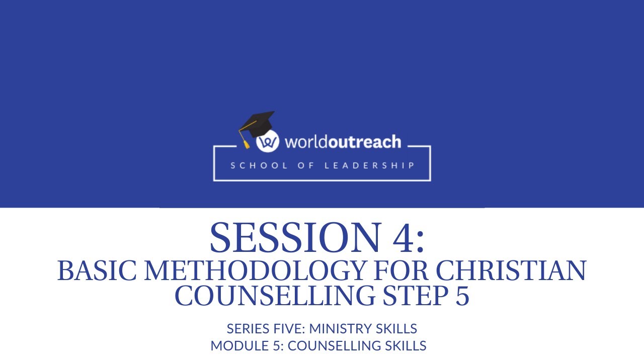 School of Leadership | Series Five | Module 5 | Session 4: BASIC METHODOLOGY - CHRISTIAN COUNSELLING