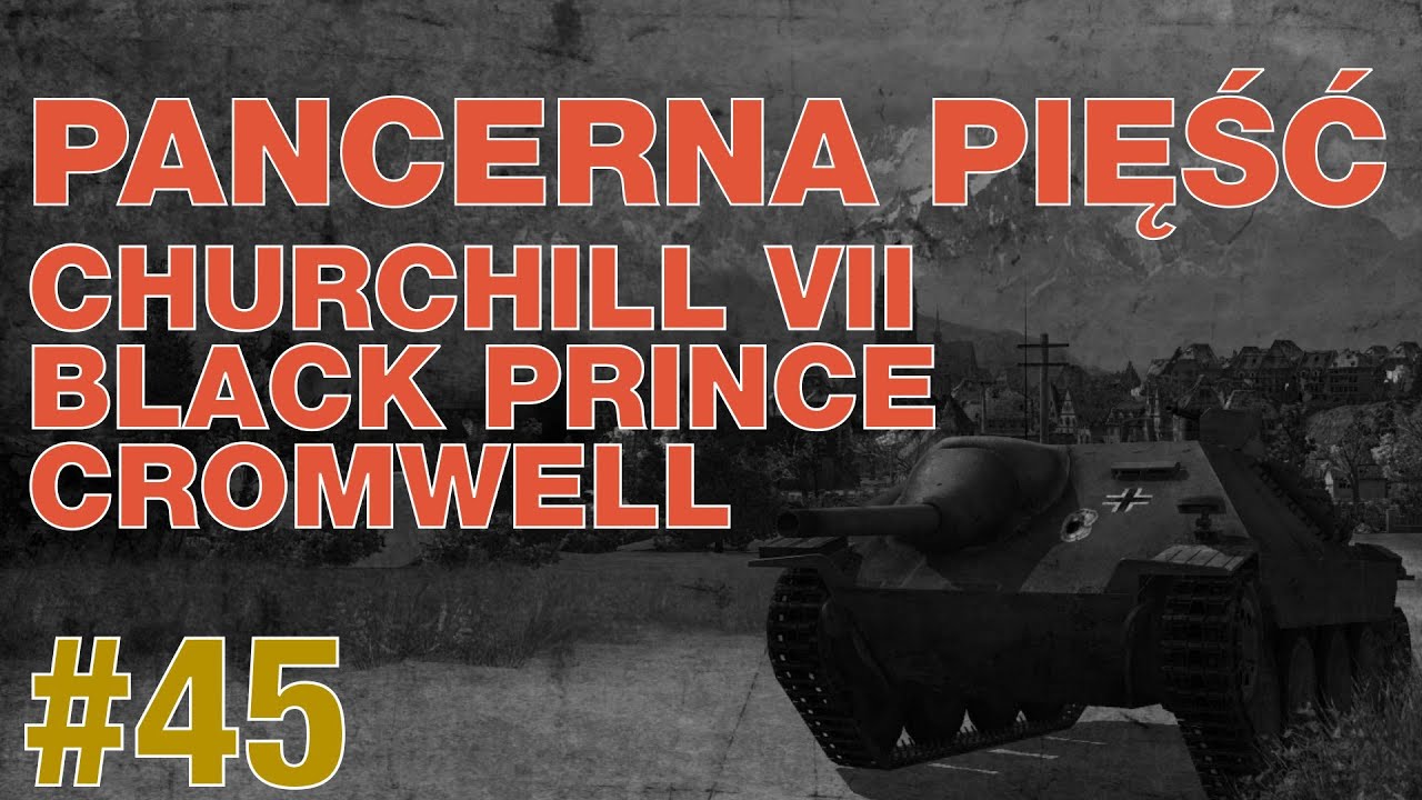 Pancerna Pięść #45 - Brytole do boju! (Churchill VII, Black Prince, Cromwell)