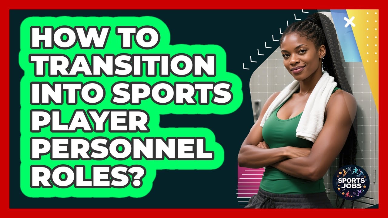 How To Transition Into Sports Player Personnel Roles?