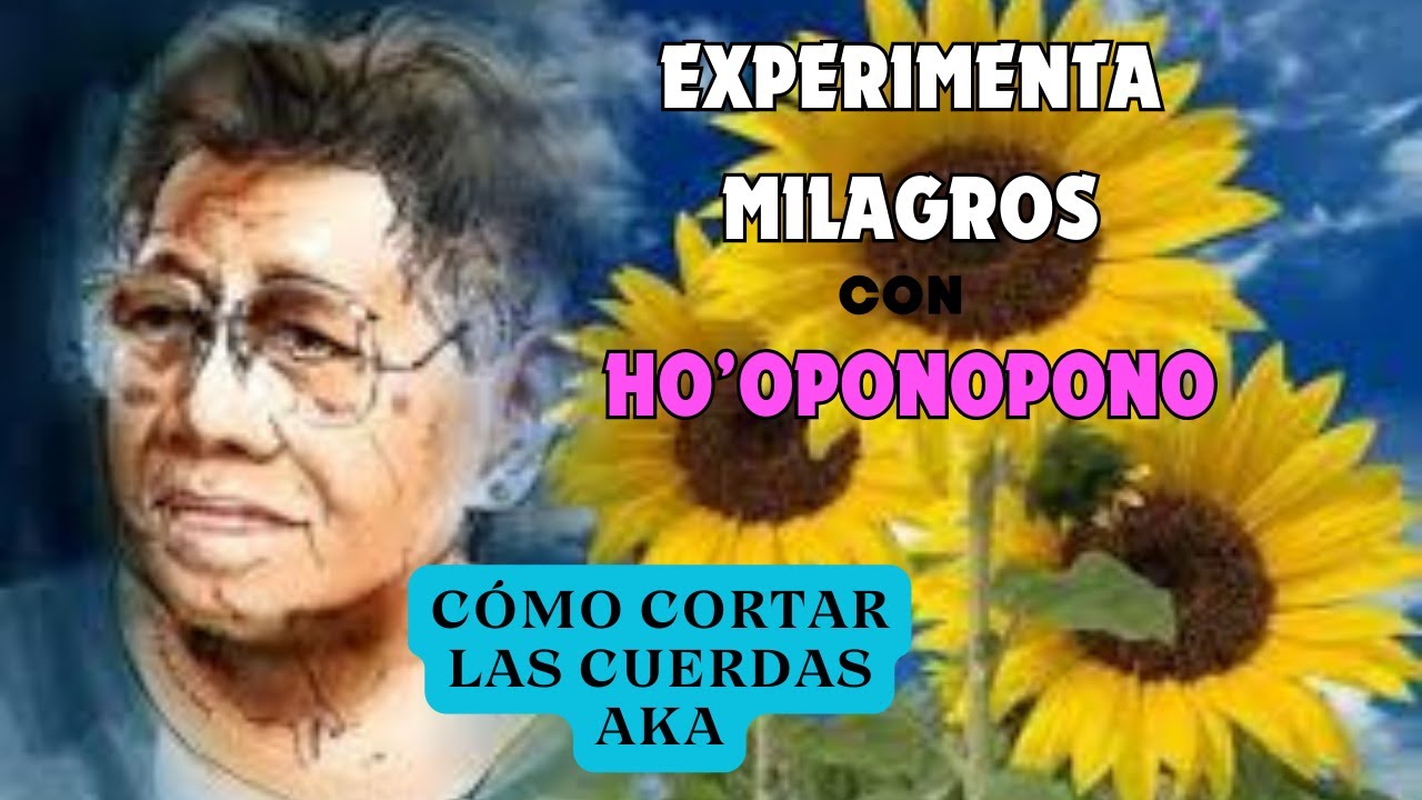 HO'OPONOPONO EXPERIMENTA MILAGROS -CÓMO CORTAR LAS CUERDAS AKA