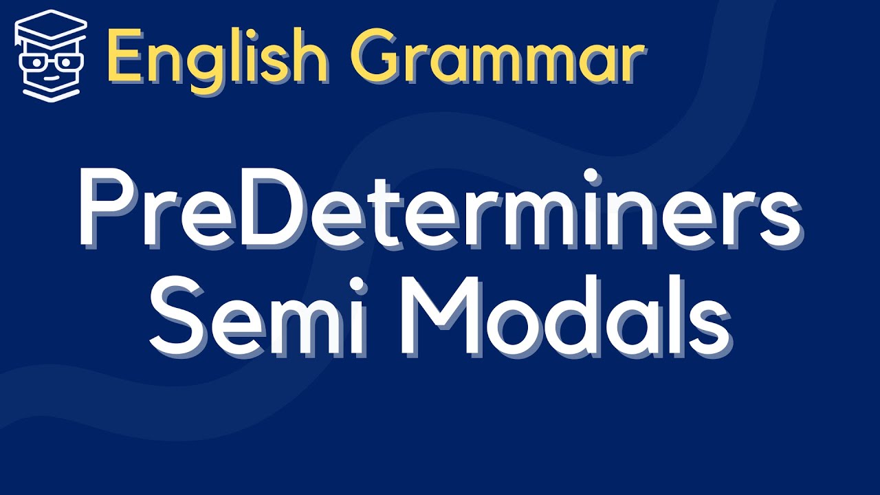 [English Grammar] Pre-Determiners and Semi Modals