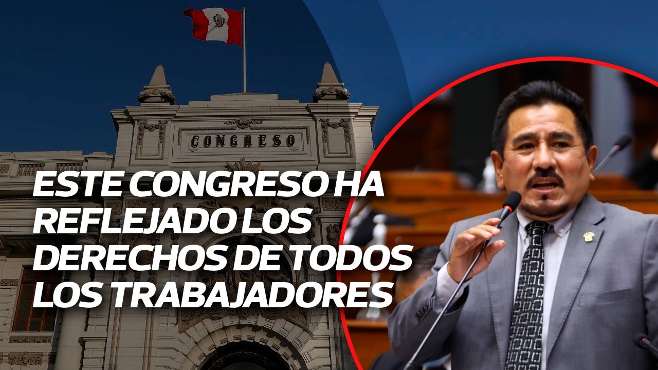 Jorge Marticorena: Este Congreso ha reflejado los derechos de todos los trabajadores