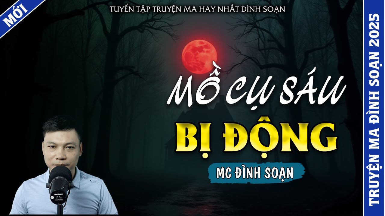 TRUYỆN MA ĐÌNH SOẠN | MỒ CỤ SÁU BỊ ĐỘNG | TRUYỆN MA 2026 MC ĐÌNH SOẠN KỂ LẠI