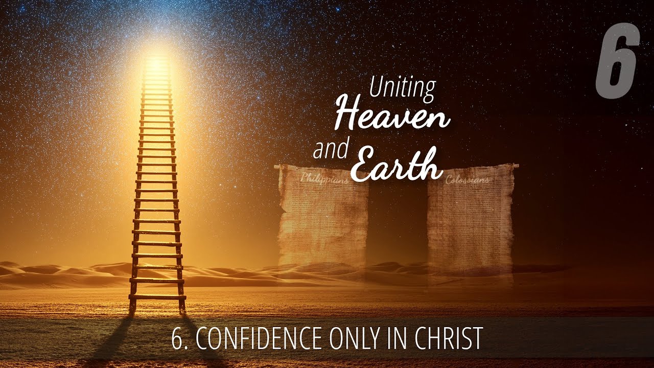6 - Confidence Only in Christ | Uniting Heaven and Earth