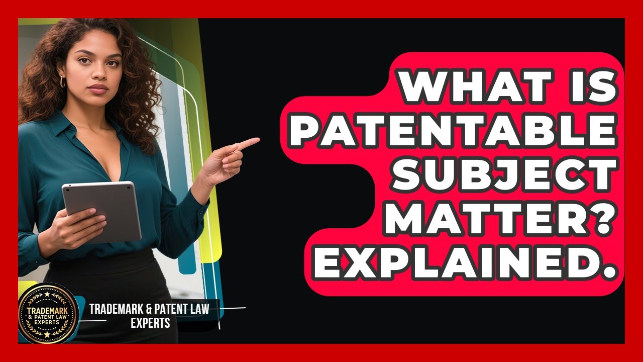What Is Patentable Subject Matter? Explained. - Trademark and Patent Law Experts